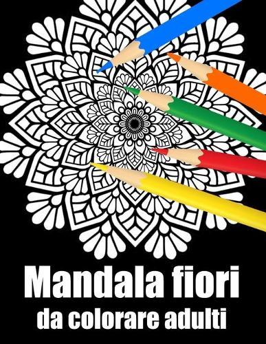 Mandala fiori da colorare adulti: libro 60 mandalas fiori grande semplici to complessi da colorare per adulti antistress regalo perfetto per il compleanno, Natale o Ringraziamento
