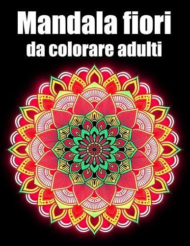 Mandala fiori da colorare adulti: libro 40 mandalas fiori grande semplici to complessi da colorare per adulti antistress regalo perfetto per il compleanno, Natale o Ringraziamento