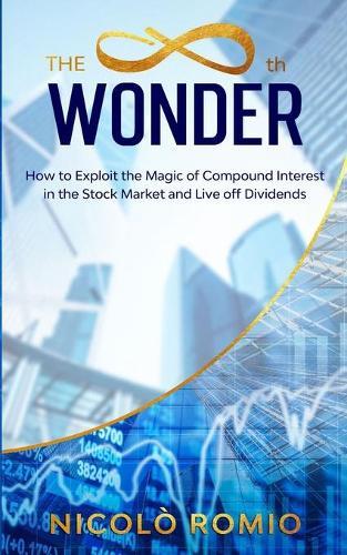 The 8th Wonder: How to Exploit the Magic of Compound Interest in the Stock Market and Live off Dividends