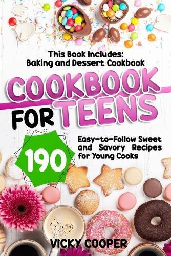 Cookbook for Teens: This Book Includes: Baking and Dessert Cookbook. 190 Easy-to-Follow Sweet and Savory Recipes for Young Cooks