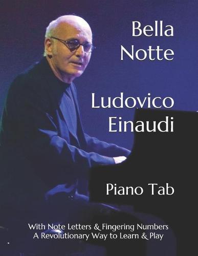 Bella Notte Ludovico Einaudi: Piano Tab with Note Letters & Fingering Numbers A Revolutionary Way to Learn & Play