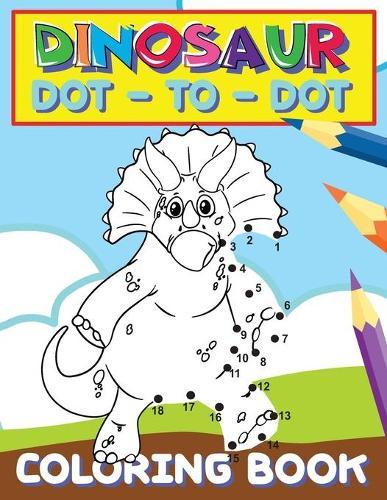 Dinosaur Dot To Dot Coloring Book: Connect the Dots Puzzles for Boys and Girls - Challenging and Fun Activity Book for Dinosaur Lovers