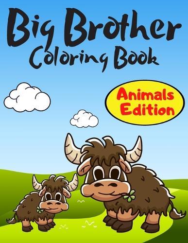 Big Brother Coloring Book Animals Edition: A Fun Colouring Pages For Little Boys with A New & Cute Sibling Cute Gift Idea From New Baby to Big Brother I Am Going To Be A Big Brother Book For 2 3 4 Year Old Simple and Fun 2-6 Toddlers Cow Horse Dog