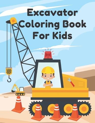 Excavator Coloring Book For Kids: Including Excavators, Cranes, Dump Trucks, Cement Trucks, Steam Rollers, and Bonus Activity
