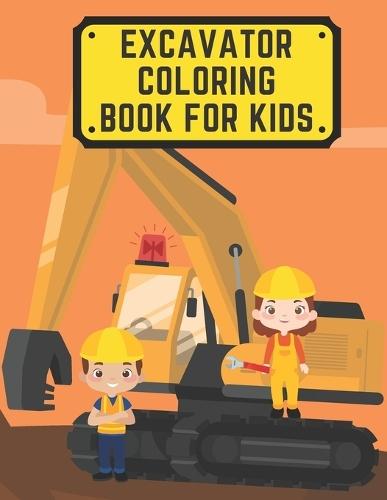 Excavator Coloring Book For Kids: Including Excavators, Cranes, Dump Trucks, Cement Trucks, Steam Rollers, and Bonus Activity