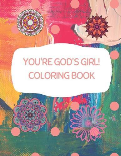 You're God's Girl! Coloring Book: Once you're finished coloring your creations, you can tear them out and hang them on your wall, stick them on the fridge, Better yet, you could frame them and give them away as gifts to your family and friends.