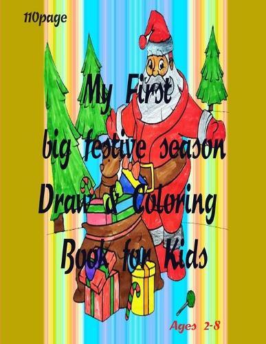 My First big festive season Draw & Coloring Book for Kids: Merry Christmas Coloring Books with Fun Easy and Relaxing Pages Gifts for Boys Girls Kids ages   2-8  -110 page Size   8.5*11