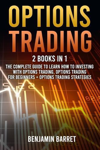 Options Trading: 2 Books in 1: The Complete Guide to Learn How to Investing with Options Trading, Options Trading for beginners + Options Trading Strategies
