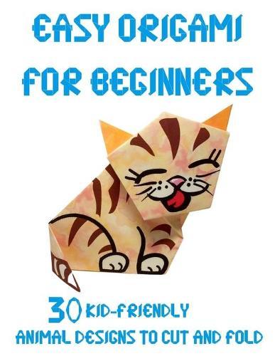 Easy Origami for Beginners: 30 Kid-Friendly Animal Designs to Cut and Fold - Complete Origami Set for Beginners