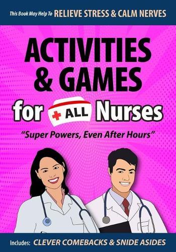 Activities & Games for all Nurses, Super Powers, Even After Hours: Stress Relieving and Nerve Calming Coloring Pages, Puzzles, Quotes and Comebacks for Nurses and First Responders