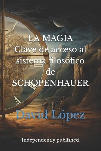 La Magia: Clave de Acceso Al Sistema Filos�fico de Schopenhauer
