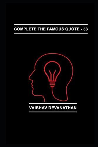 Complete The Famous Quote - 53