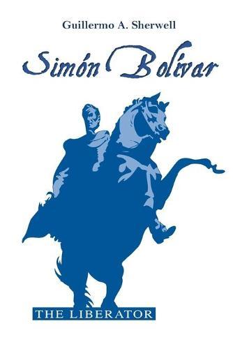 Simon Bolivar, The Liberator