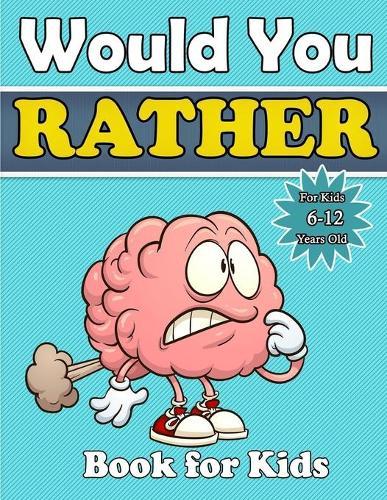 would you rather book for kids: A Hilarious Question Game Book For Boys and Girls 6-12 Years Old-Try Not to Laugh Challenge, The Book of Silly Scenarios, Challenging Choices. (Game Book Gift Ideas)