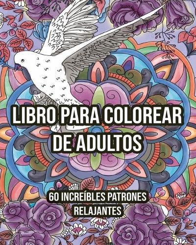 Libro para Colorear de Adultos: 60 incre�bles Patrones Relajantes. Mandalas, Paisajes y Naturaleza. Desestresate y Pinta.