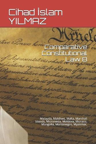 Comparative Constitutional Law 8: Malaysia, Maldives, Malta, Marshall Islands, Micronesia, Moldova, Monaco, Mongolia, Montenegro, Myanmar,