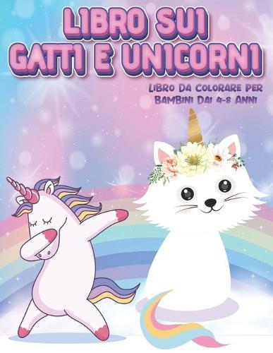 Libro Sui Gatti E Unicorni Libro da Colorare per Bambini dai 4-8 Anni: Libro da colorare per bambini: Eta 4-8: Un libro di attivita carino per bambini e bambine