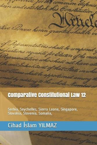 Comparative Constitutional Law 12: Serbia, Seychelles, Sierra Leone, Singapore, Slovakia, Slovenia, Somalia,