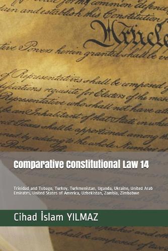 Comparative Constitutional Law 14: Trinidad and Tobago, Turkey, Turkmenistan, Uganda, Ukraine, United Arab Emirates, United States of America, Uzbekistan, Zambia, Zimbabwe