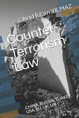 Counter-Terrorism Law: China, Russia, Turkey, Usa, Eu, Uk, Un