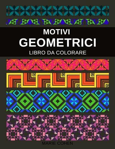 Motivi Geometrici: Libro da Colorare per Adolescenti e Adulti 50 Caleidoscopi, Patchwork e Disegni Geometrici per Aiutarti a Liberarti dallo Stress e Rilassarti