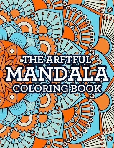 The Artful Mandala Coloring Book: Beautiful Mandalas And Patterns To Color For Stress-Relief, Coloring Pages For Relaxation