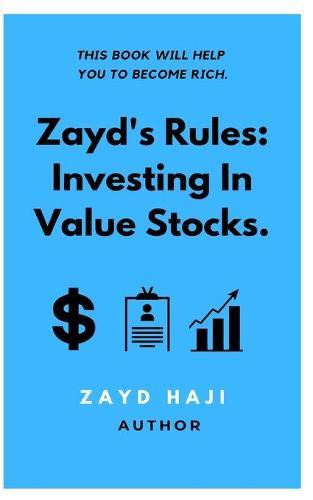 Zayd's Rules: Investing in Value Stocks.: This book will help you to become rich.