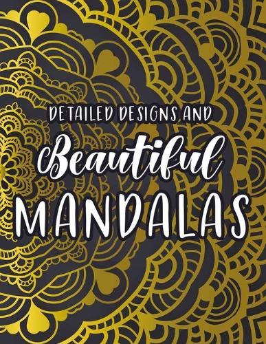 Detailed Designs And Beautiful Mandalas: Stress-Relieving And Relaxing Mandalas To Color, Coloring Pages With Intricate Patterns And Designs
