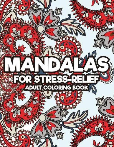 Mandalas For Stress-Relief Adult Coloring Book: Relaxing And Calming Mandalas To Color, Mind Soothing Coloring Activity Pages