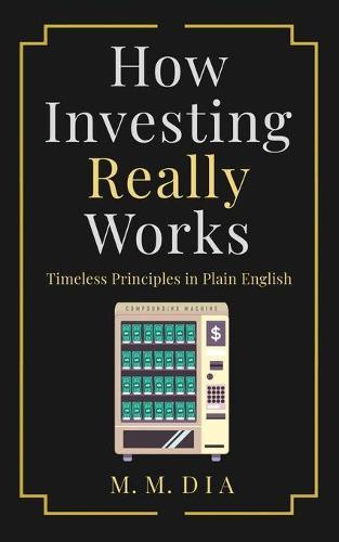 How Investing Really Works: Timeless Principles in Plain English