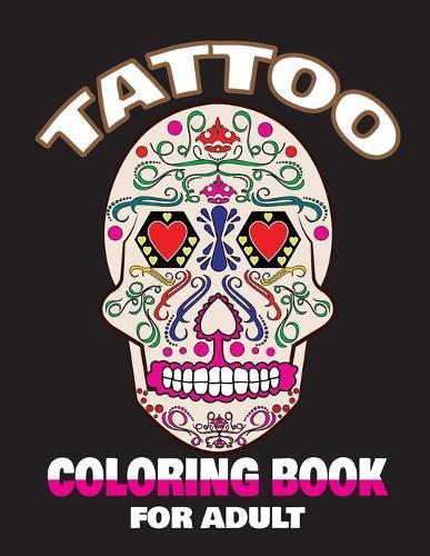 Tatto Coloring Book for Adult: 50 Coloring Pages With Beautiful Modern Tattoo Designs Coloring Book for Adult Relaxation With Wonderful Such as Sugar Skulls, Guns.