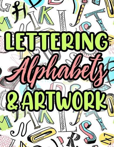 Lettering Alphabets & Artwork: Practice Pages For Creative Handwriting And Modern Calligraphy, A Lettering Workbook