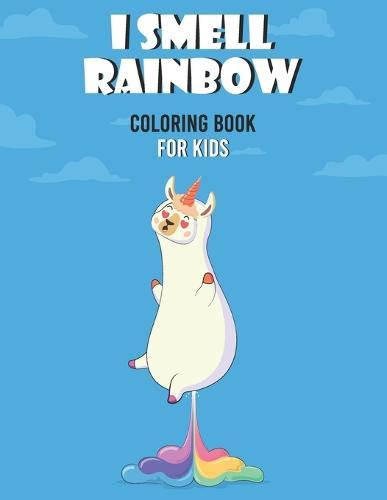 I Smell Rainbow Coloring Book For Kids: Rainbow Llamacorn, Magical Coloring Book For Llama Lovers / Premium Matte Cover