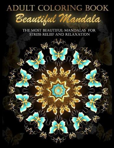 Adult Coloring Book Beautiful Mandala: The Most Beautiful Mandalas for Stress Relief and Relaxation: Suitable for Beginners and Experts