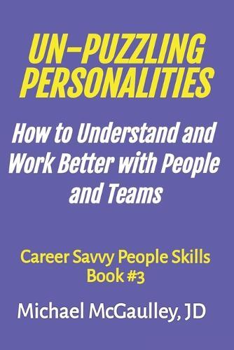 Un-Puzzling Personalities: How to Understand and Work Better with People and Teams
