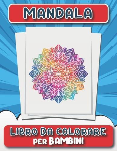 Mandala Libro Da Colorare Per Bambini: 50+ Pagine di Fantastici Disegni di Mandala da Colorare per Sviluppare Creatività e Immaginazione - Un libro di attività di incantevoli Mandala per bambini e bambine - Regali Divertenti Per Bambini