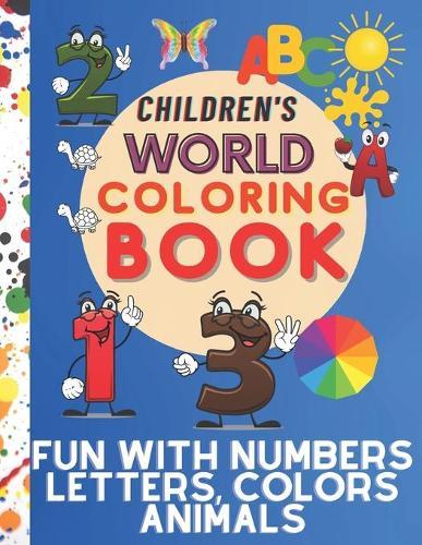 Children's world coloring book, Fun with Numbers, Letters, Colors, and Animals: Simple Picture Coloring Books for Toddlers, Kids Ages 1-2-3-4, Early Learning, Preschool and Kindergarten. (Kids coloring activity books)