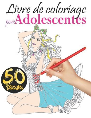Livre de coloriage pour adolescentes: Le grand livre de coloriage pour les filles de 12 ans et plus avec 50 jolis dessins à colorier et à apprécier !