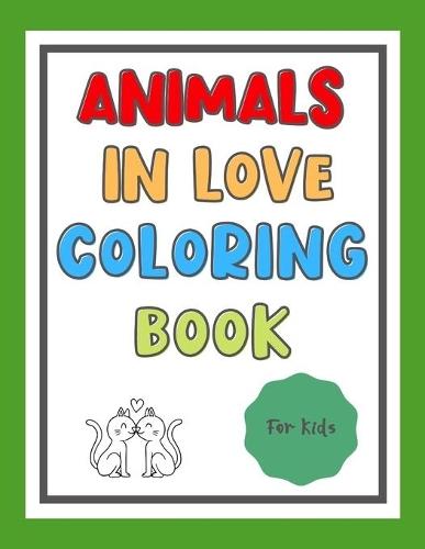 Animals In Love Coloring Book For Kids: 30 Valentines Themed Pages To Color In