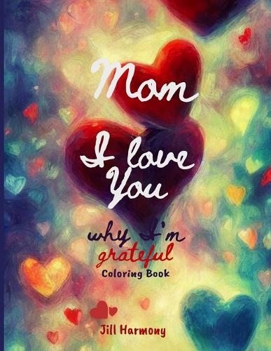 Mom I Love You Coloring Book: I Love You Mom Coloring Book for Adults & DIY Gifting Hobby Projects