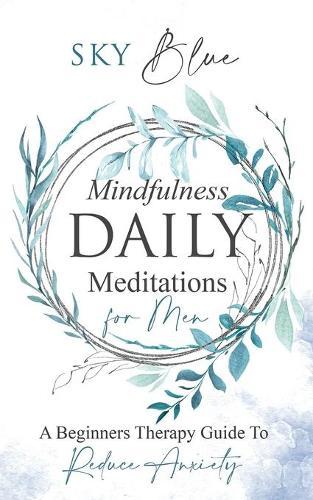 Mindfulness Daily Meditations For Men: A Beginner's Therapy Guide To Reduce Anxiety