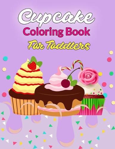 Cupcake Coloring Book For Toddlers: Unique Cute, Easy, Simple Sweet Cookies, Cupcakes, Cakes, Chocolates, Fruit And Ice Cream. Coloring Books for kids and Toddlers