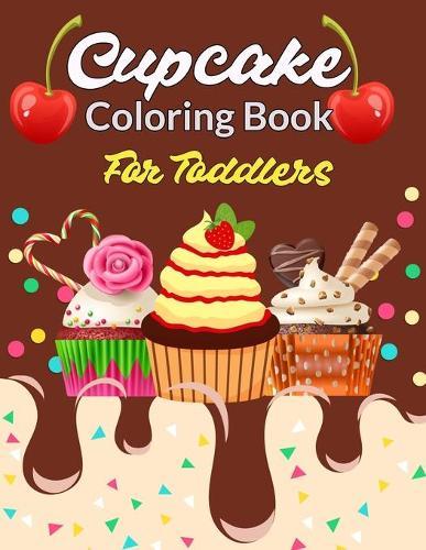 Cupcake Coloring Book For Toddlers: Unique Cute, Easy, Simple Sweet Cookies, Cupcakes, Cakes, Chocolates, Fruit And Ice Cream. Coloring Books for kids and Toddlers