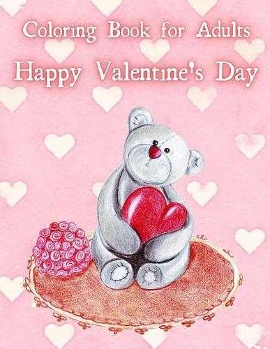 Coloring Book for Adults. Happy Valentines Day.: Coloring Book for Girls Featuring Romantic, Beautiful and Fun Valentine's Day Designs for Stress and Relaxation and over 20 Confessions of Love