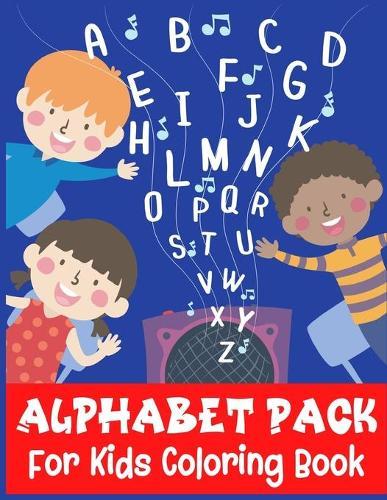 ALPHABET PACK For Kids Coloring Book: A Gorgeous Alphabet Coloring Book to Sharing Happiness with Kids and Toddlers - The Perfect Gift Book for Preschool or Nursery Students