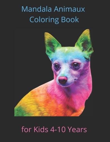 Mandala Animaux Coloring Book for Kids 4-10 Years: Coloring book promotes creativity, concentration, gift idea for creative minds, girl, boy, adults, relaxing anti- stress art and well-being, various difficulties