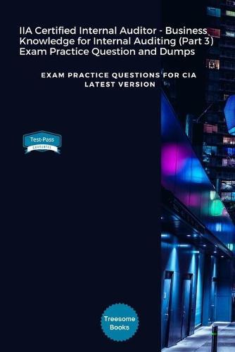 IIA Certified Internal Auditor - Business Knowledge for Internal Auditing (Part 3) Exam Practice Question and Dumps: Exam Practice Questions for CIA Latest Version