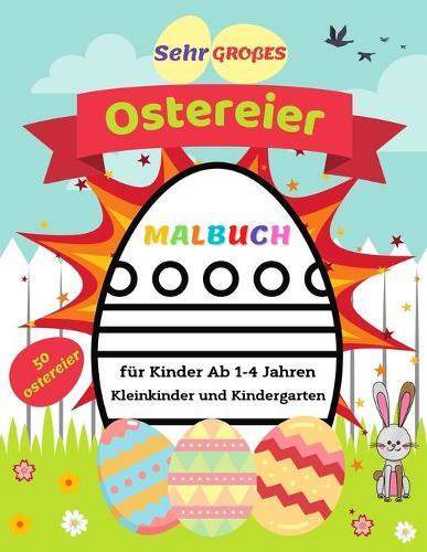 Sehr Großes Ostereier Malbuch für Kinder Ab 1-4 Jahren: 50 Tolle Eier mit Dicken Linien, Damit Kleinkinder Lernen, für Mädchen und Jungen zu Färben, Kleinkinder und Kindergarten