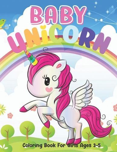 Baby Unicorn Coloring Book For Girls Ages 3-5: A Collection of Fun and Easy Unicorn, Unicorn Friends, Cute Baby Unicorn Coloring Pages for Kids, Toddlers, Preschool(Children's Coloring & Activity Books).