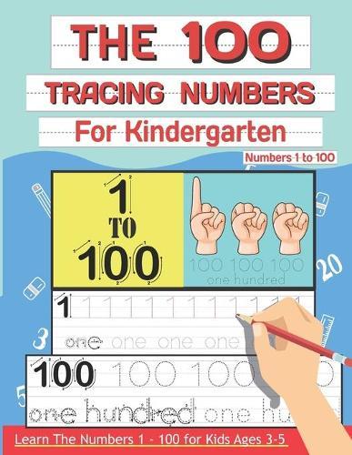 The 100 Tracing Numbers For Kindergarten: Learn the Numbers 1-100 For Preschoolers and Kids Ages 3-5